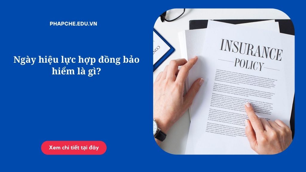 Ngày hiệu lực hợp đồng bảo hiểm là gì?