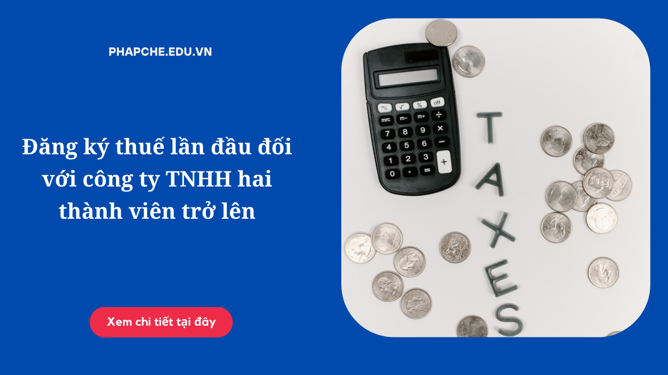 Đăng ký thuế lần đầu đối với công ty TNHH hai thành viên trở lên thế nào?