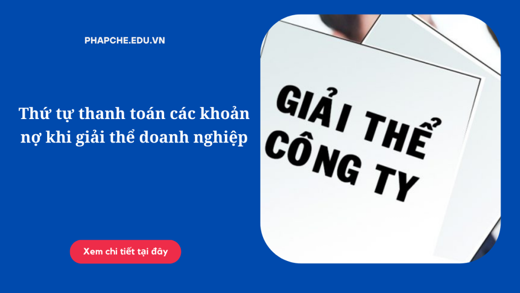 Thứ tự thanh toán các khoản nợ khi giải thể doanh nghiệp