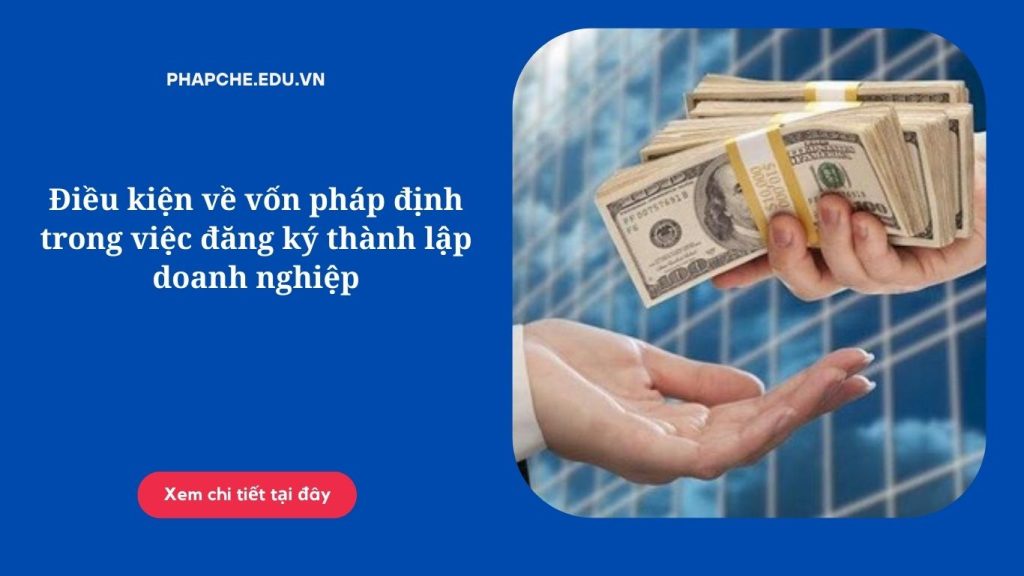 Điều kiện về vốn pháp định trong việc đăng ký thành lập doanh nghiệp