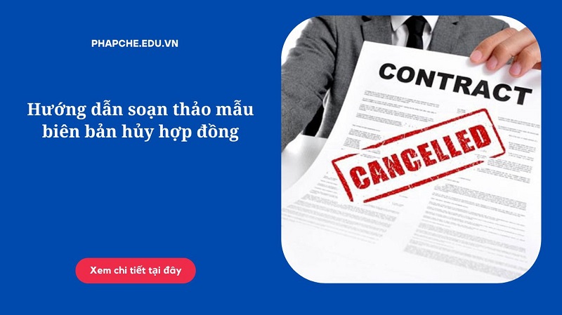 Hướng dẫn soạn thảo mẫu biên bản hủy hợp đồng