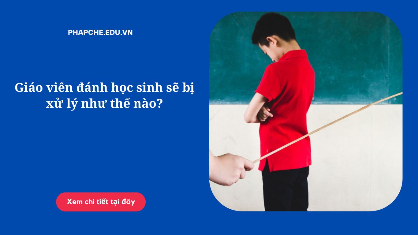 Giáo viên đánh học sinh sẽ bị xử lý như thế nào?