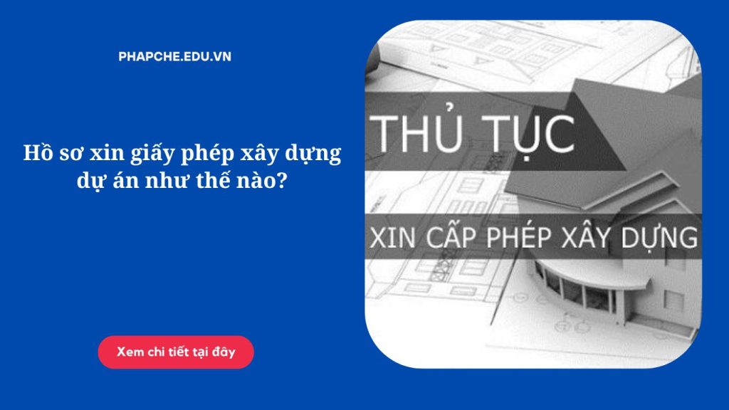 Hồ sơ xin giấy phép xây dựng dự án như thế nào?