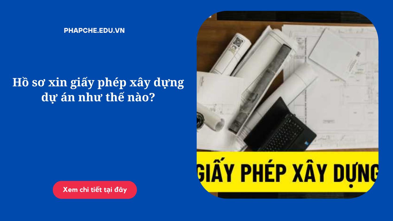 Hồ sơ xin giấy phép xây dựng dự án như thế nào?