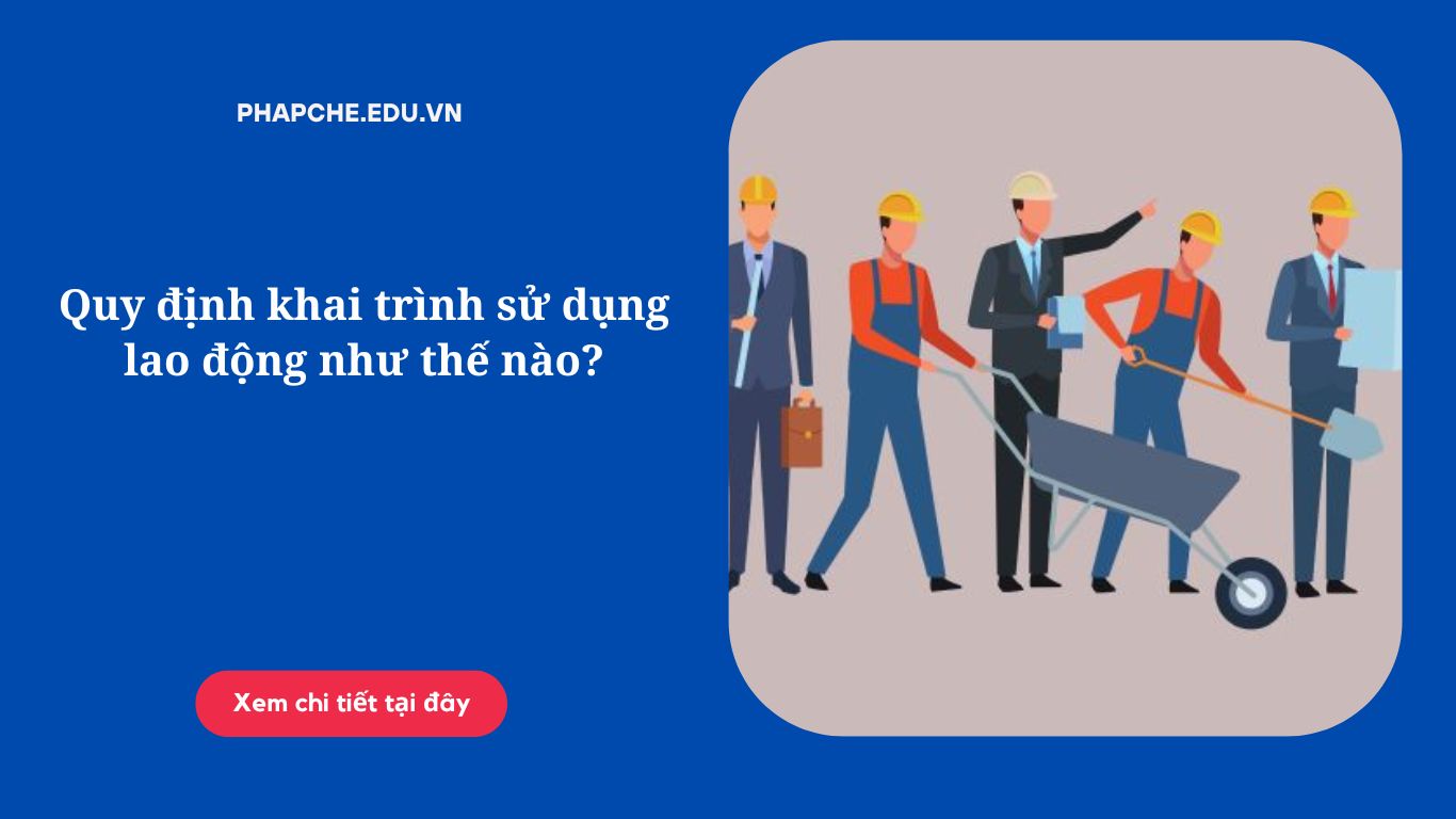 Quy định khai trình sử dụng lao động như thế nào?