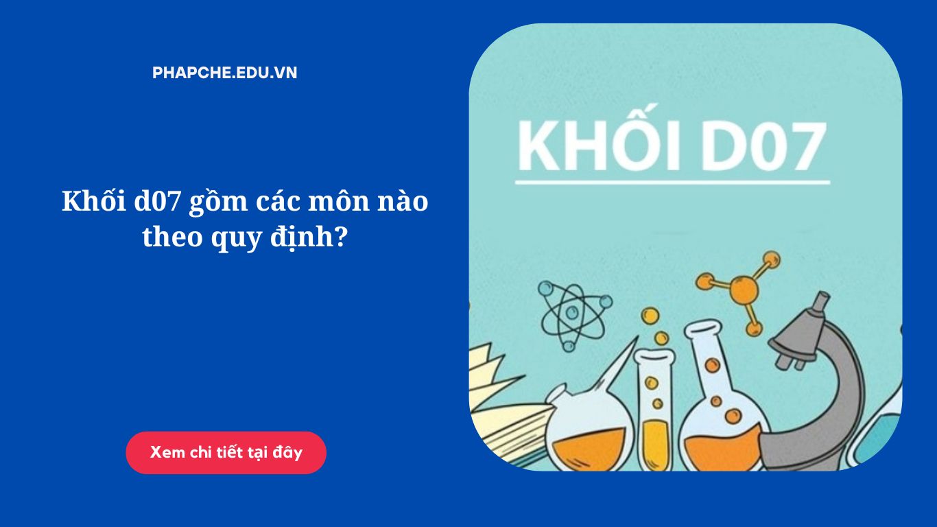 Khối d07 gồm các môn nào theo quy định?