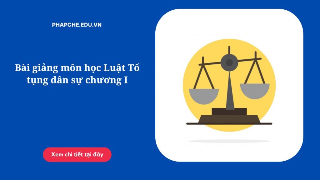 Bài giảng môn học Luật Tố tụng dân sự chương I