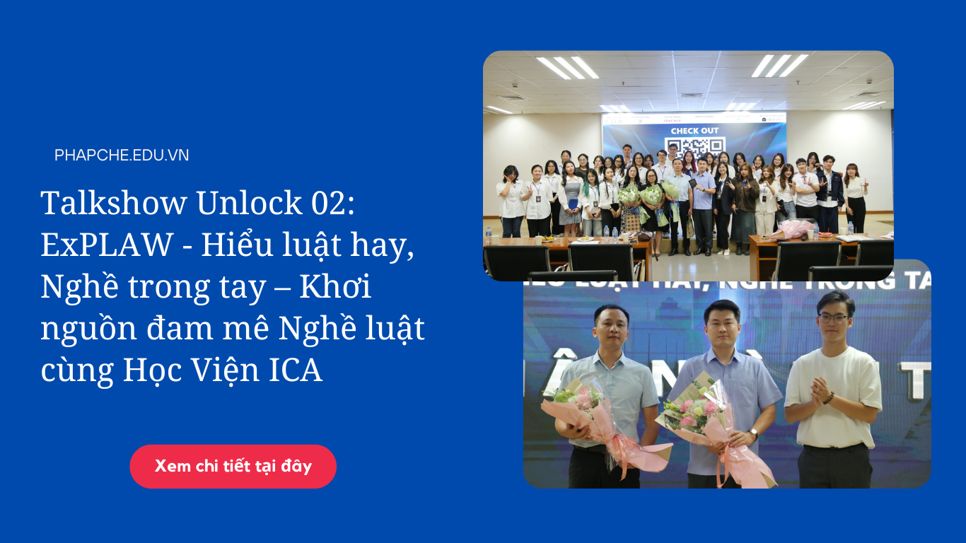 Talkshow Unlock 02: ExPLAW – Hiểu luật hay, Nghề trong tay – Khơi nguồn đam mê Nghề luật cùng Học Viện ICA