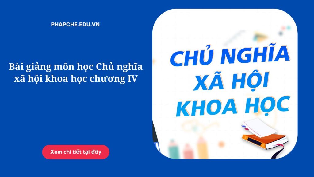 Bài giảng môn học Chủ nghĩa xã hội khoa học chương IV