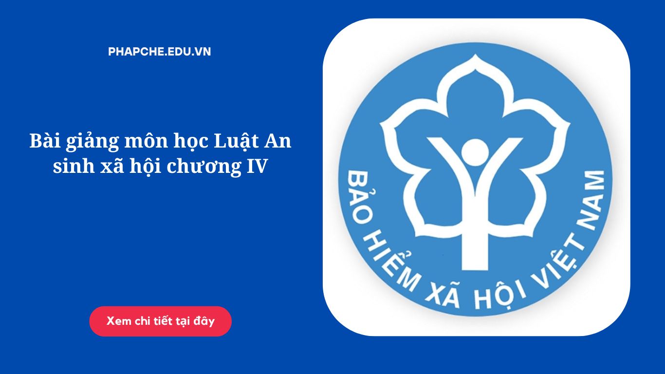 Bài giảng môn học Luật An sinh xã hội chương IV