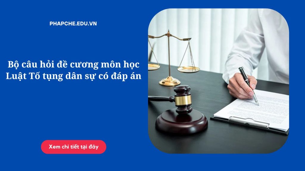 Bộ câu hỏi đề cương môn học Luật Tố tụng dân sự có đáp án