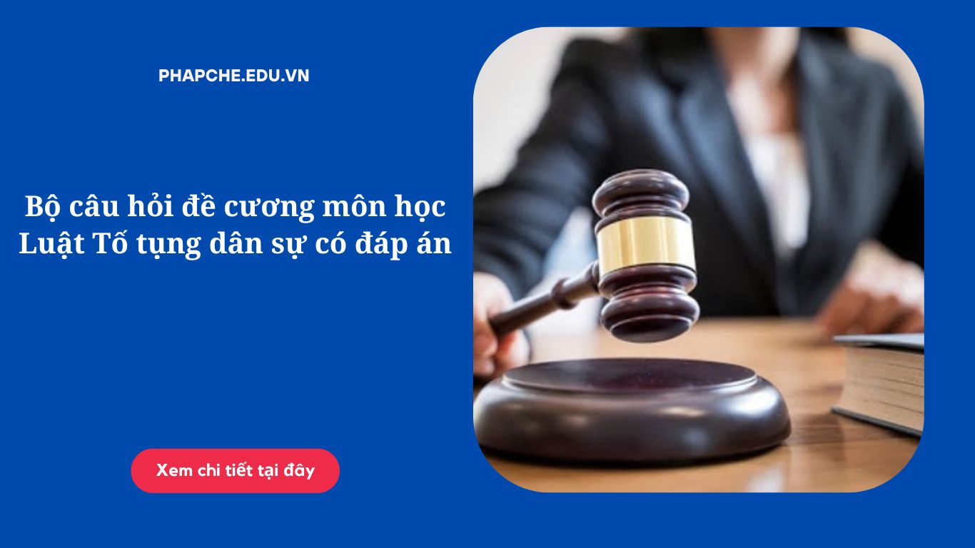 Bộ câu hỏi đề cương môn học Luật Tố tụng dân sự có đáp án