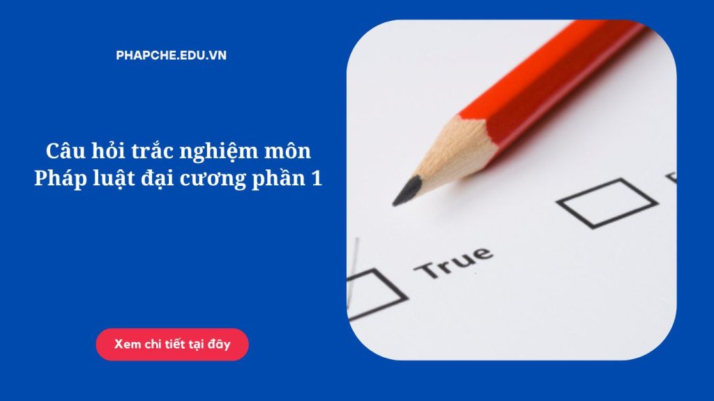 Câu hỏi trắc nghiệm môn Pháp luật đại cương phần 1