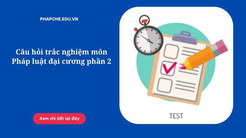 Câu hỏi trắc nghiệm môn Pháp luật đại cương phần 2