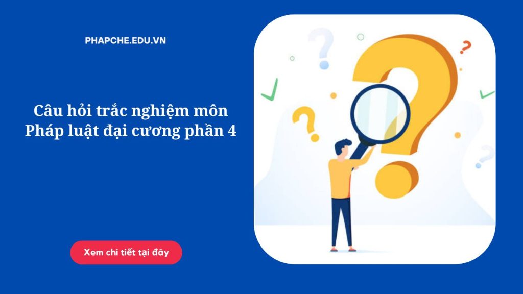 Câu hỏi trắc nghiệm môn Pháp luật đại cương phần 4