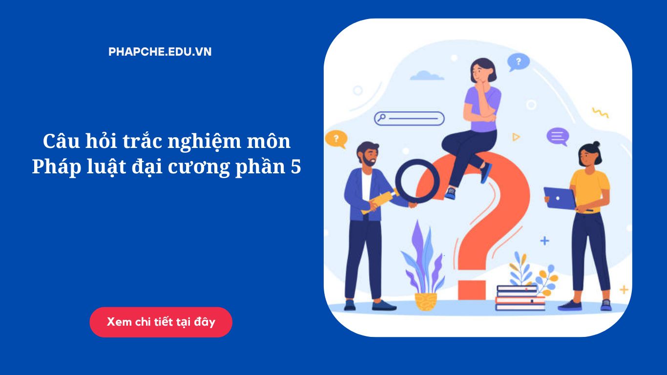 Câu hỏi trắc nghiệm môn Pháp luật đại cương phần 5