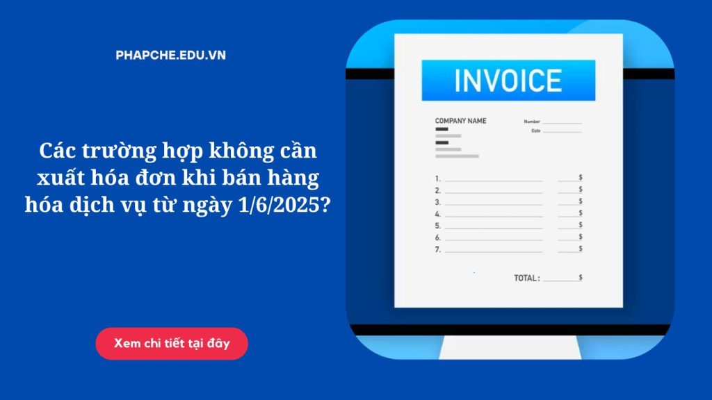 Các trường hợp không cần xuất hóa đơn khi bán hàng hóa dịch vụ từ ngày 1/6/2025?