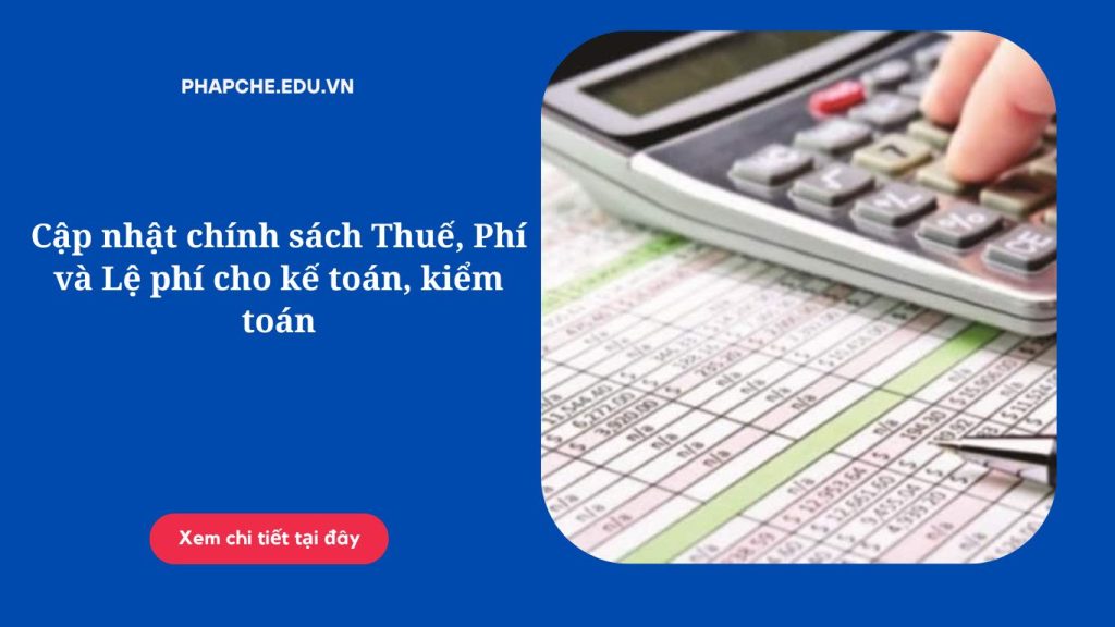 Cập nhật chính sách Thuế, Phí và Lệ phí cho kế toán, kiểm toán