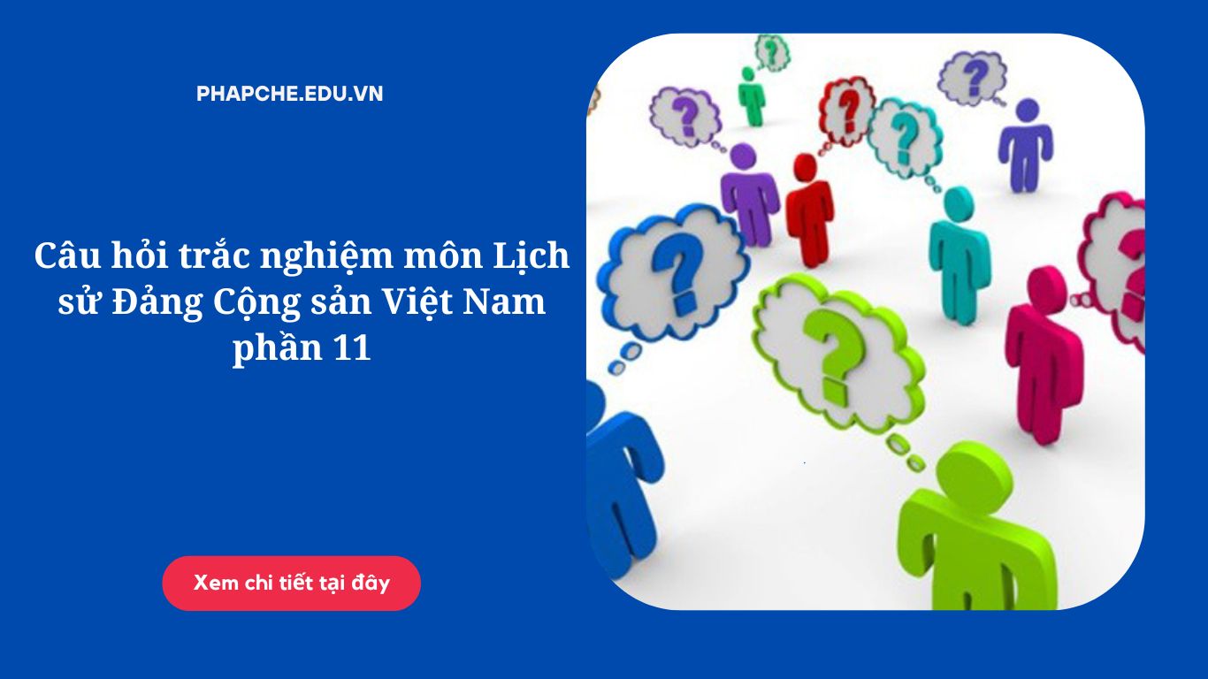 Câu hỏi trắc nghiệm môn Lịch sử Đảng Cộng sản Việt Nam phần 11
