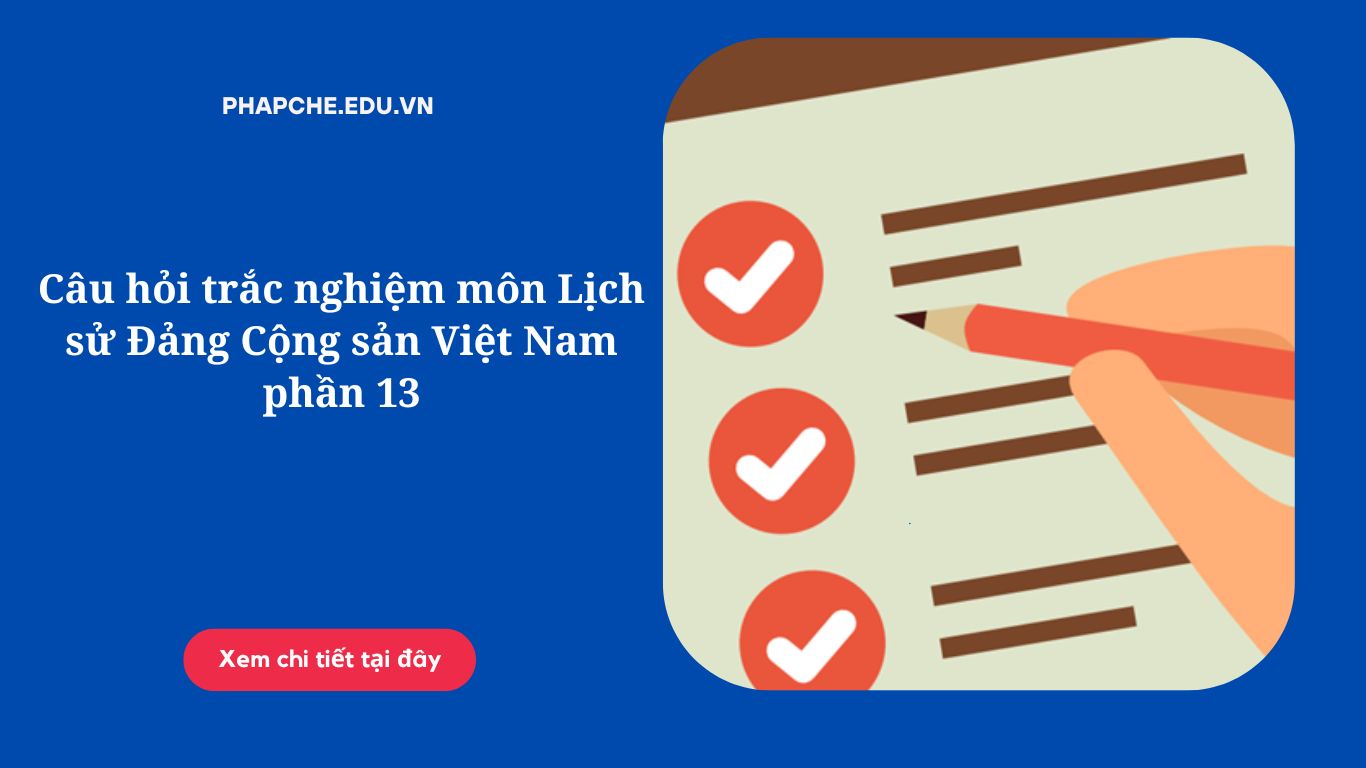 Câu hỏi trắc nghiệm môn Lịch sử Đảng Cộng sản Việt Nam phần 13