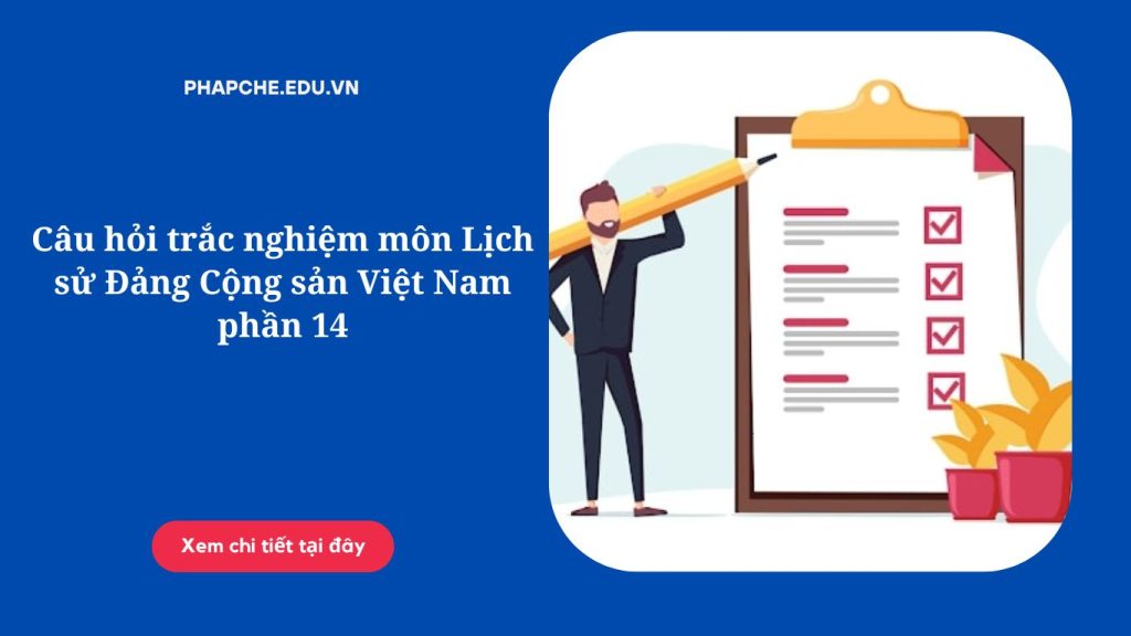 Câu hỏi trắc nghiệm môn Lịch sử Đảng Cộng sản Việt Nam phần 14