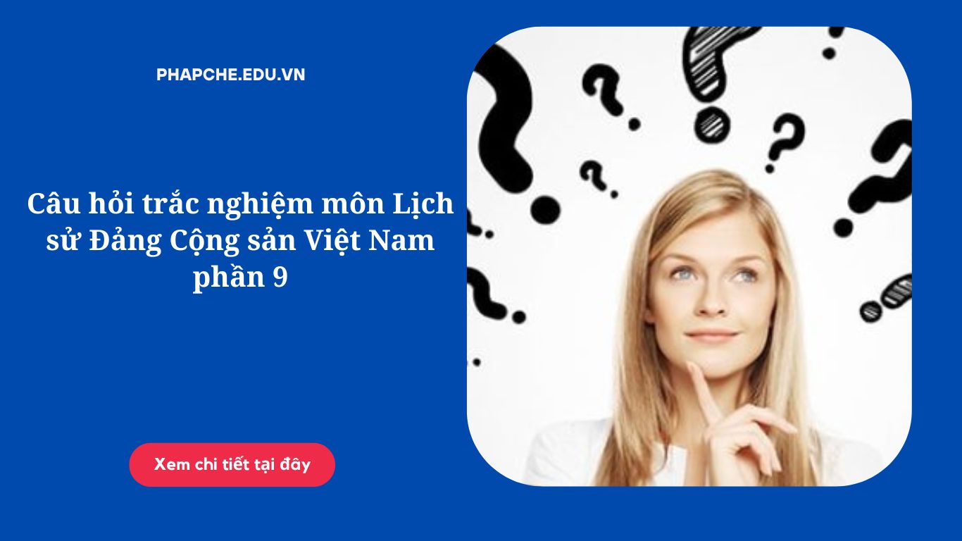 Câu hỏi trắc nghiệm môn Lịch sử Đảng Cộng sản Việt Nam phần 9