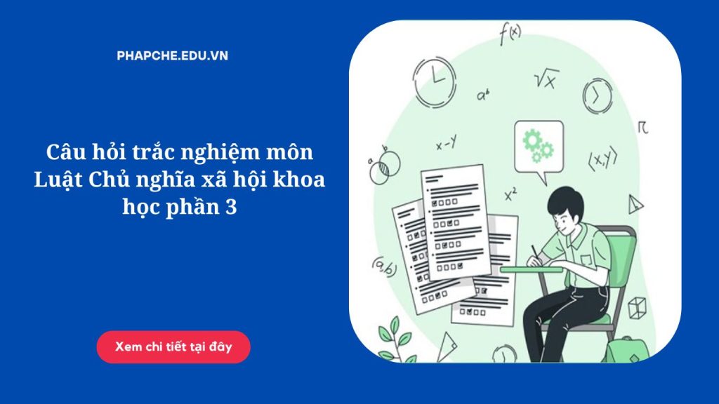 Câu hỏi trắc nghiệm môn Luật Chủ nghĩa xã hội khoa học phần 3