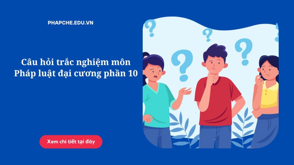Câu hỏi trắc nghiệm môn Pháp luật đại cương phần 10