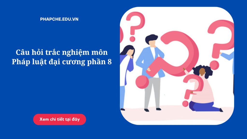 Câu hỏi trắc nghiệm môn Pháp luật đại cương phần 8