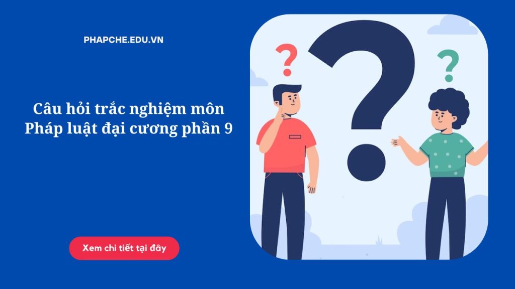 Câu hỏi trắc nghiệm môn Pháp luật đại cương phần 9