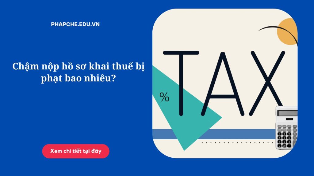 Chậm nộp hồ sơ khai thuế bị phạt bao nhiêuv