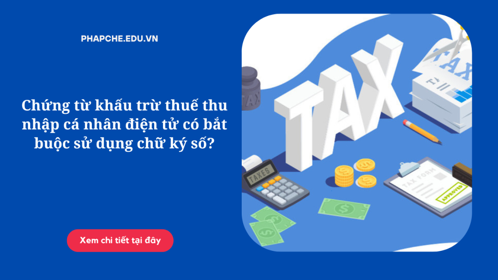 Chứng từ khấu trừ thuế thu nhập cá nhân điện tử có bắt buộc sử dụng chữ ký số?