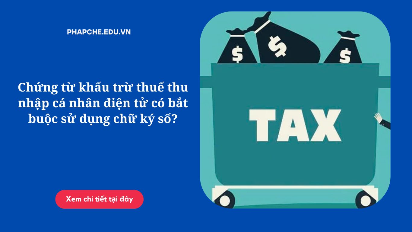Chứng từ khấu trừ thuế thu nhập cá nhân điện tử có bắt buộc sử dụng chữ ký số?
