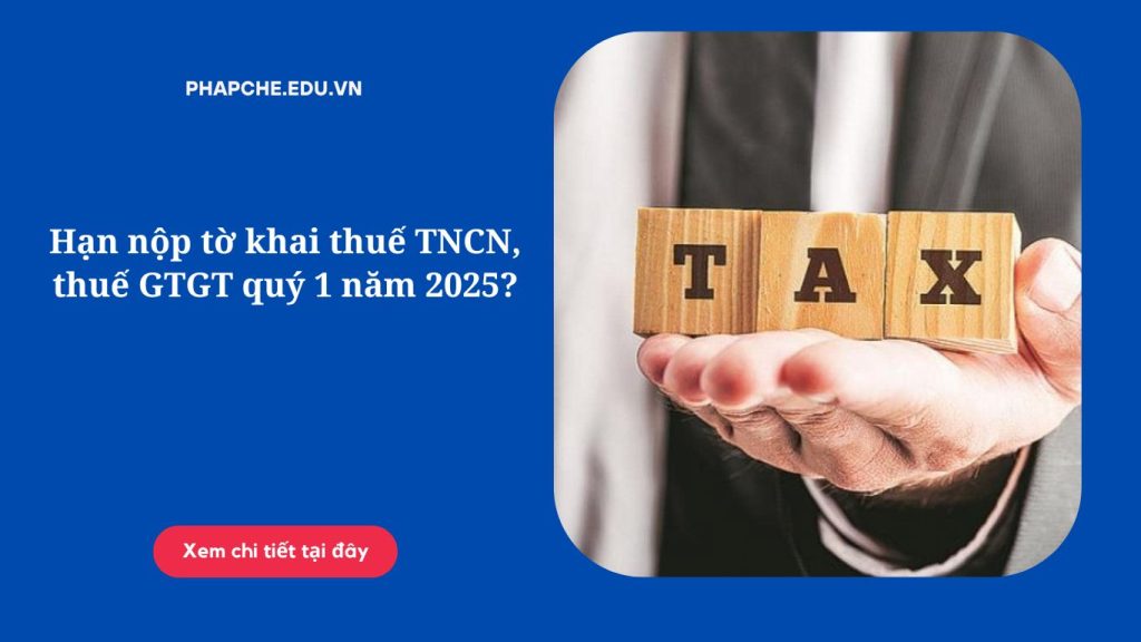 Hạn nộp tờ khai thuế TNCN, thuế GTGT quý 1 năm 2025