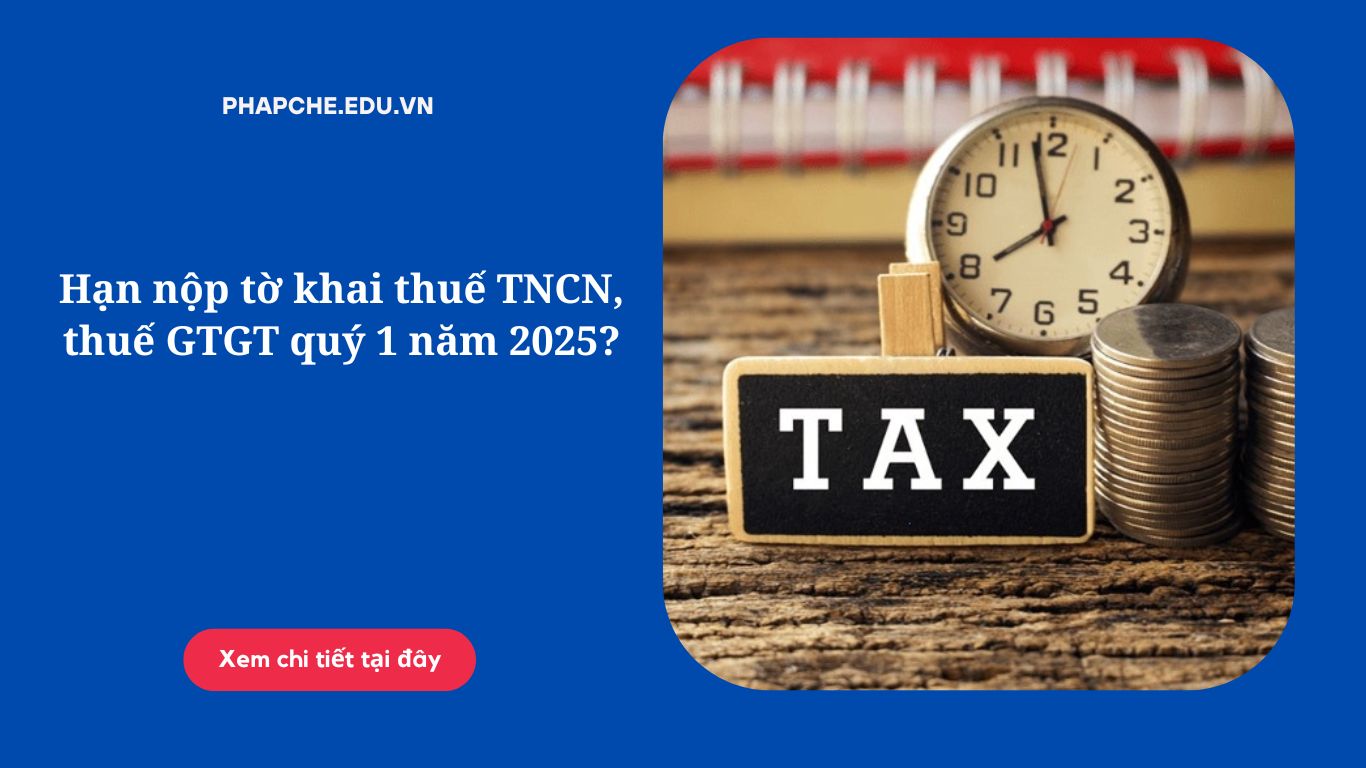 Hạn nộp tờ khai thuế TNCN, thuế GTGT quý 1 năm 2025