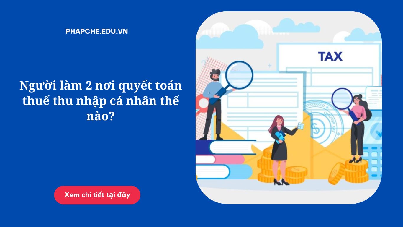 Người làm 2 nơi quyết toán thuế thu nhập cá nhân thế nào?