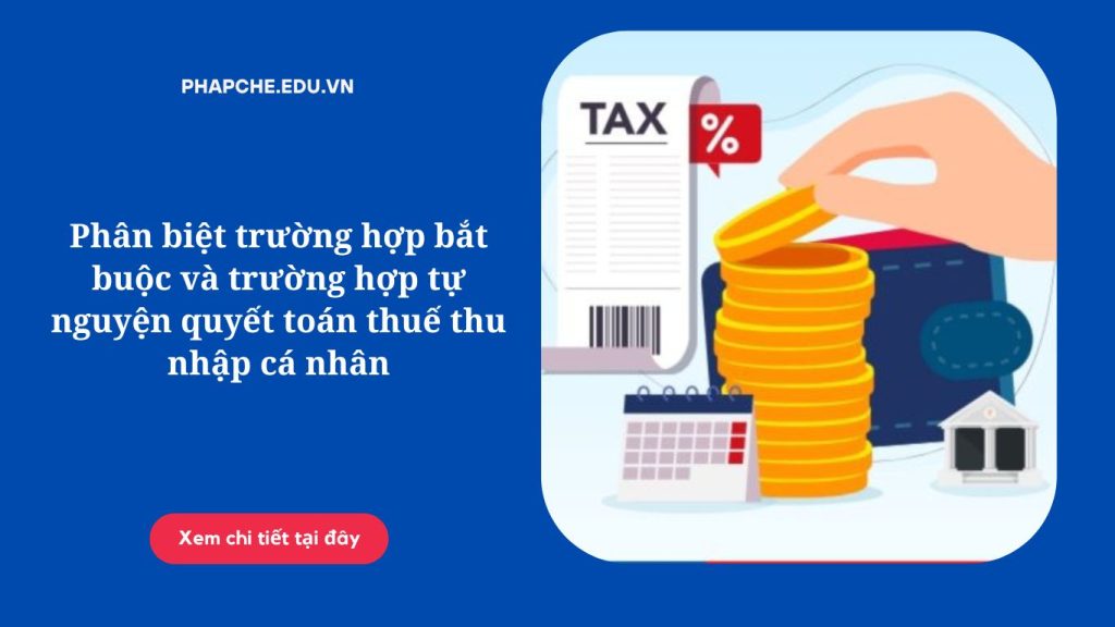 Phân biệt trường hợp bắt buộc và trường hợp tự nguyện quyết toán thuế thu nhập cá nhân