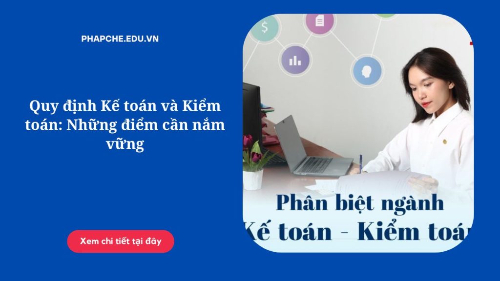 Quy định Kế toán và Kiểm toán: Những điểm cần nắm vững