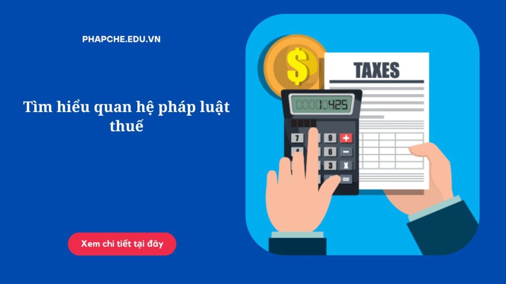 Tìm hiểu quan hệ pháp luật thuế