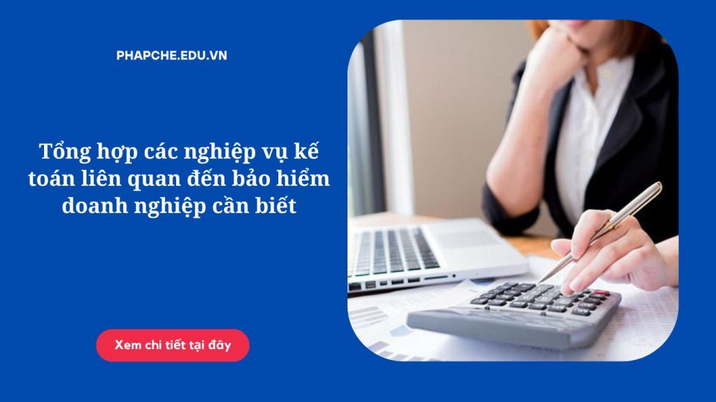 Tổng hợp các nghiệp vụ kế toán liên quan đến bảo hiểm doanh nghiệp cần biết