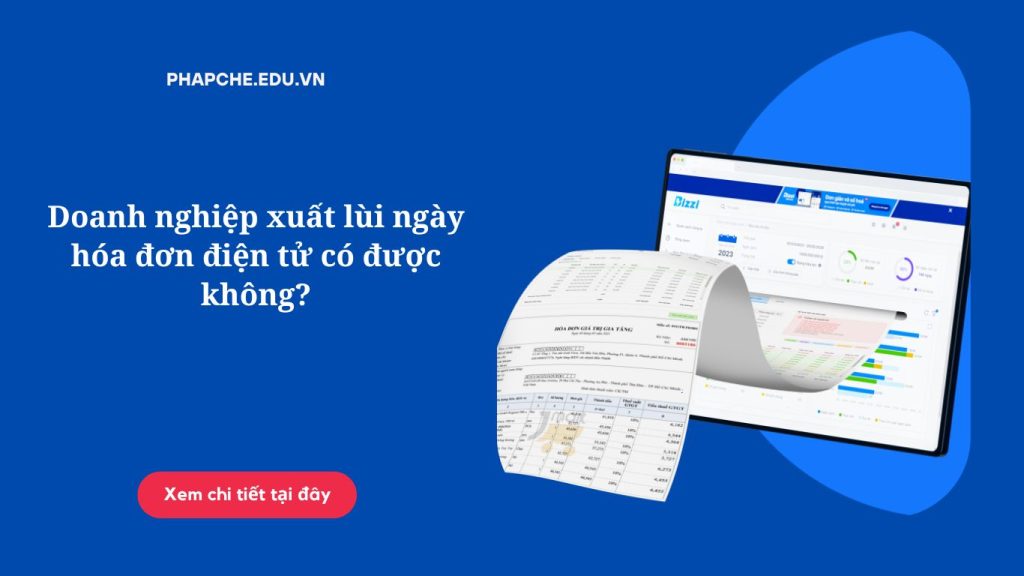 Doanh nghiệp xuất lùi ngày hóa đơn điện tử có được không