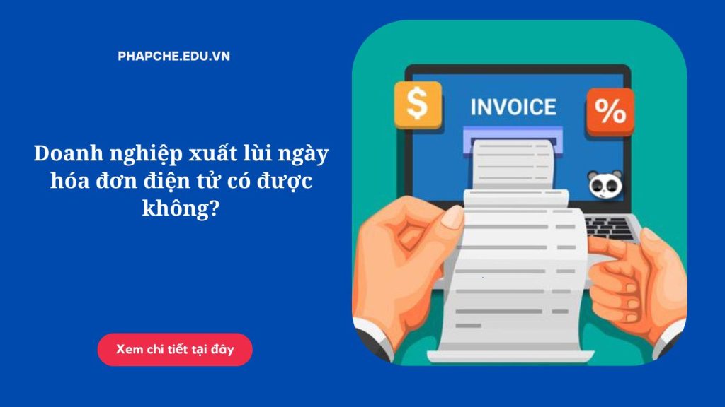 Doanh nghiệp xuất lùi ngày hóa đơn điện tử có được không?