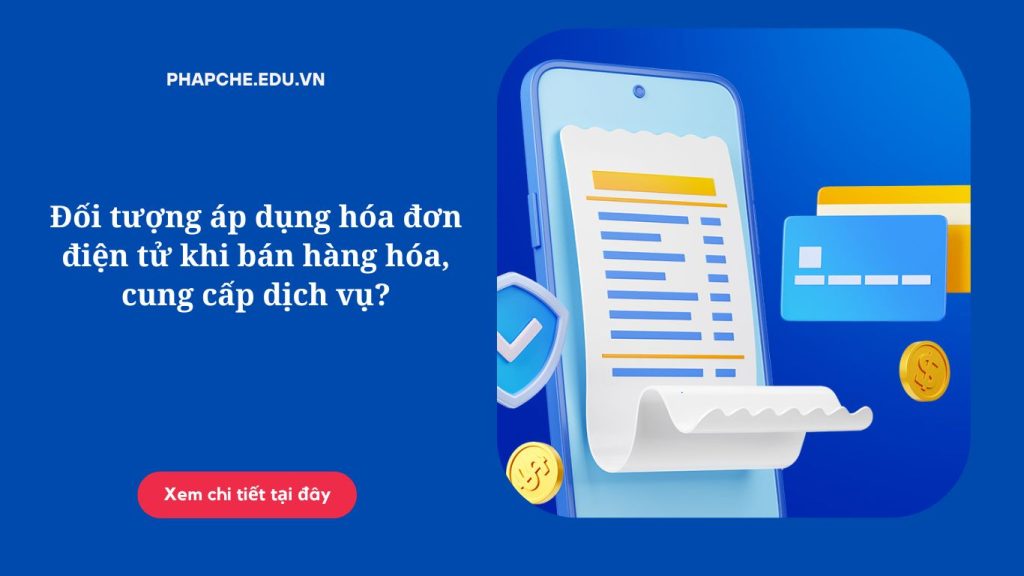 Đối tượng áp dụng hóa đơn điện tử khi bán hàng hóa, cung cấp dịch vụ?