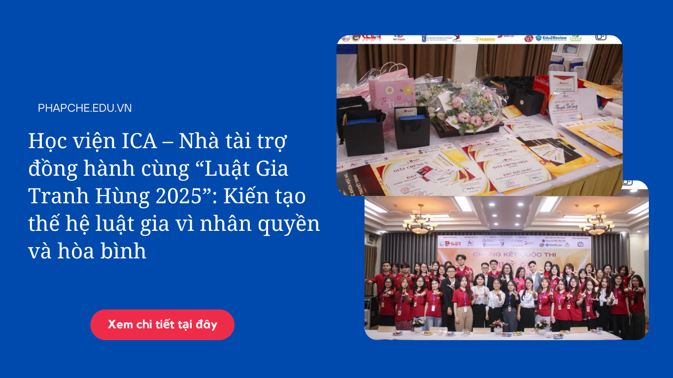Học viện ICA – Nhà tài trợ đồng hành cùng “Luật Gia Tranh Hùng 2025”: Kiến tạo thế hệ luật gia vì nhân quyền và hòa bình