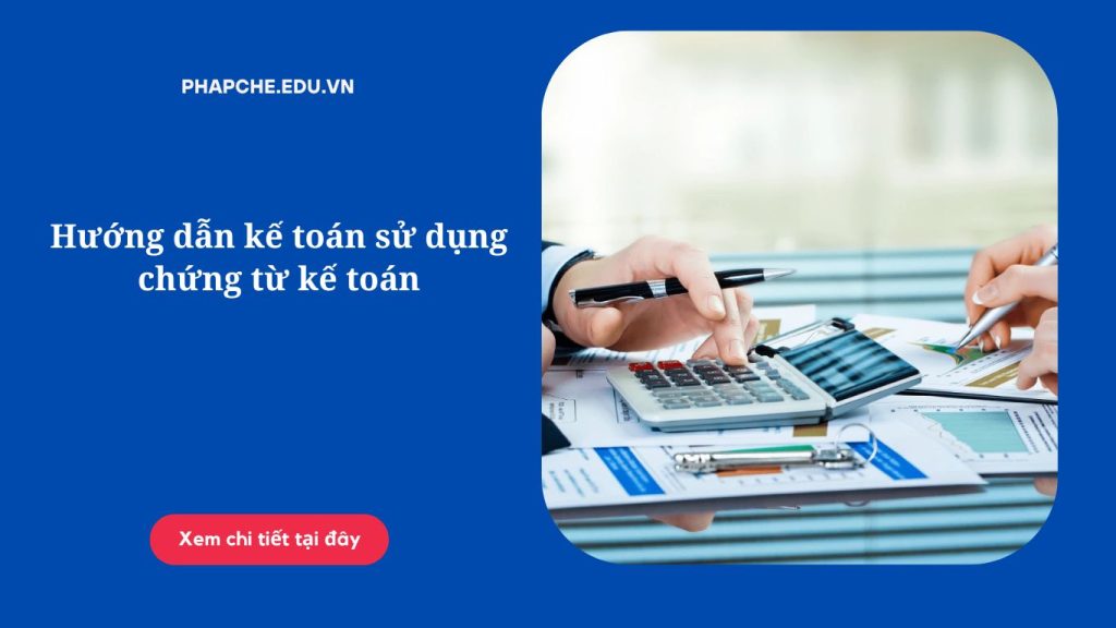 Hướng dẫn kế toán sử dụng chứng từ kế toán