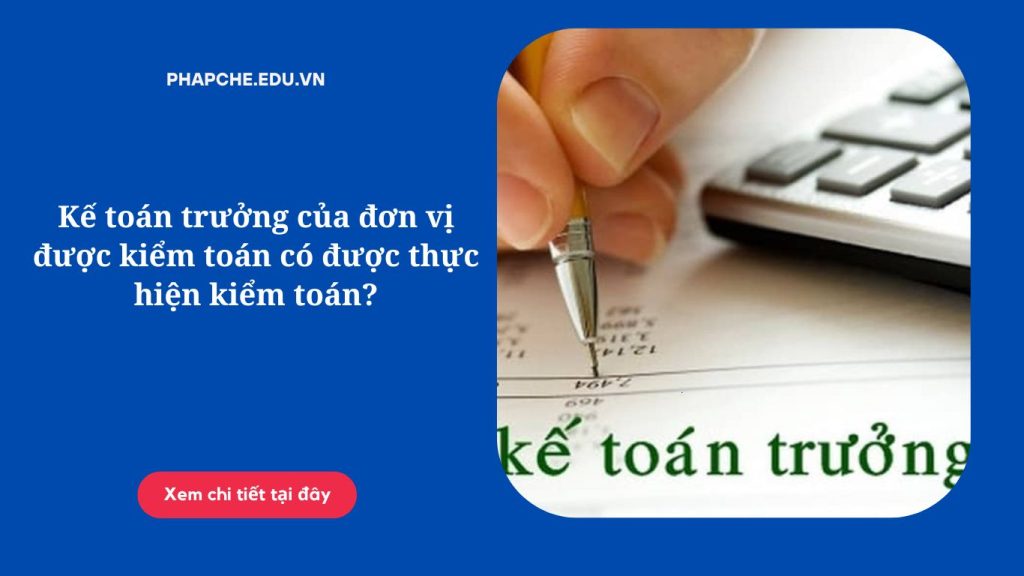 Kế toán trưởng của đơn vị được kiểm toán có được thực hiện kiểm toán?