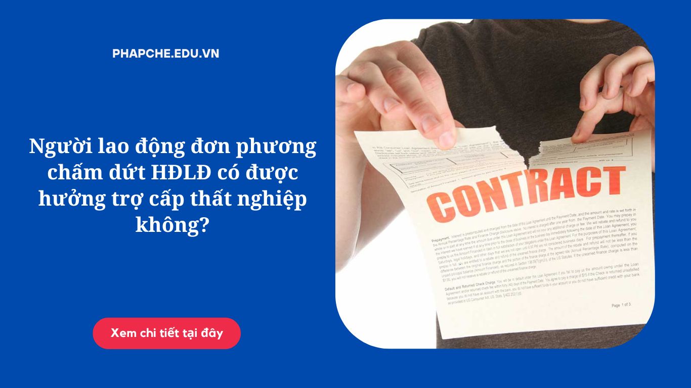 Người lao động đơn phương chấm dứt hợp đồng lao động có được hưởng trợ cấp thất nghiệp không?