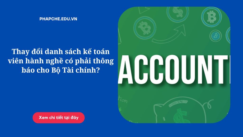Thay đổi danh sách kế toán viên hành nghề có phải thông báo cho Bộ Tài chính?
