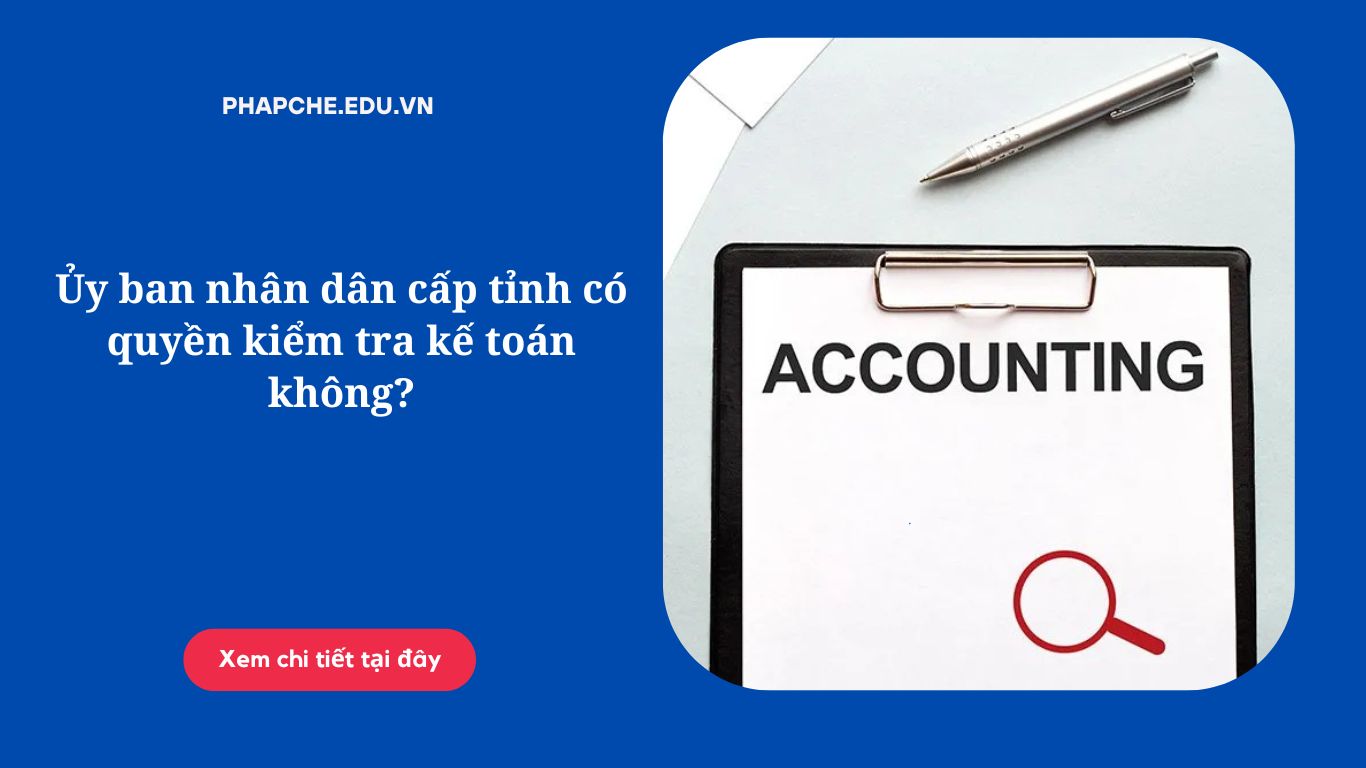 Ủy ban nhân dân cấp tỉnh có quyền kiểm tra kế toán không?