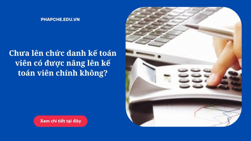 Chưa lên chức danh kế toán viên có được nâng lên kế toán viên chính không?